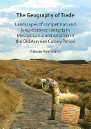 The Geography of Trade: Landscapes of competition and long-distance contacts in Mesopotamia and Anatolia in the Old Assyrian Colony Period