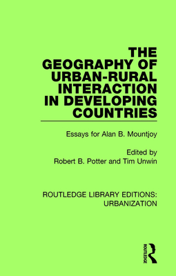 The Geography of Urban-Rural Interaction in Developing Countries: Essays for Alan B. Mountjoy - Potter, Robert (Editor), and Unwin, Tim (Editor)