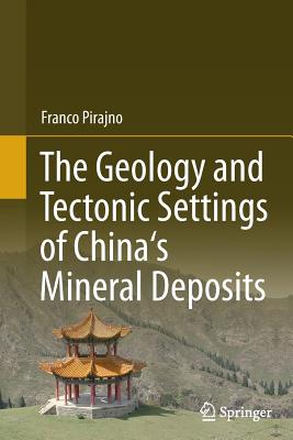 The Geology and Tectonic Settings of China's Mineral Deposits - Pirajno, Franco