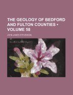 The Geology of Bedford and Fulton Counties (Volume 58) - Stevenson, John James