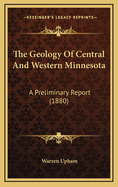 The Geology of Central and Western Minnesota: A Preliminary Report (1880)