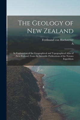 The Geology of New Zealand: In Explanation of the Geographical and Topographical Atlas of New Zealand, From the Scientific Publications of the Novara Expedition - Hochstetter, Ferdinand Von, and Petermann, A 1822-1878