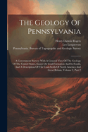 The Geology Of Pennsylvania: A Government Survey: With A General View Of The Geology Of The United States, Essays On Coal-formation And Its Fossils, And A Description Of The Coal-fields Of North America And Great Britain, Volume 2, Part 2