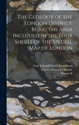 The Geology of the London District, Being the Area Included in the Four Sheets of the Special map of London - Woodward, Horace B 1848-1914, and Bromehead, Cyril Edward Nowill, and Chatwin, Charles Panzetta