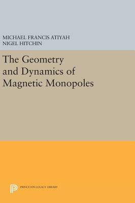 The Geometry and Dynamics of Magnetic Monopoles - Atiyah, Michael Francis, and Hitchin, Nigel