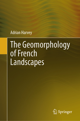The Geomorphology of French Landscapes - Harvey, Adrian
