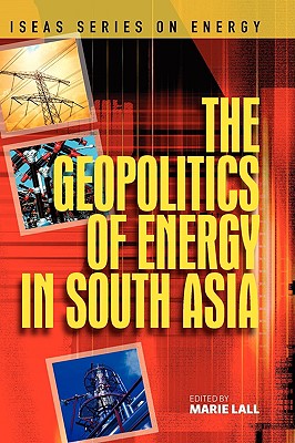 The Geopolitics of Energy in South Asia - Lall, Marie (Editor)
