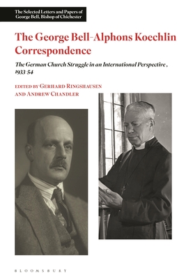 The George Bell-Alphons Koechlin Correspondence: The German Church Struggle in an International Perspective, 1933-1954 - Chandler, Andrew (Editor), and Ringshausen, Gerhard (Editor)