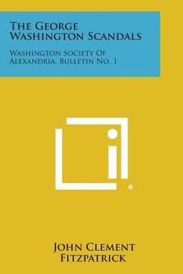 The George Washington Scandals: Washington Society of Alexandria, Bulletin No. 1 - Fitzpatrick, John Clement