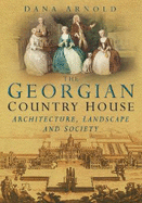 The Georgian Country House: Architecture, Landscape and Society