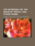 The Georgian; Or, the Moor of Tripoli: And Other Poems