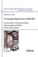 The Georgian Regime Crisis of 2003-2004. a Case Study in Post-Soviet Media Representation of Politics, Crime and Corruption