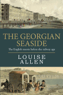 The Georgian Seaside: The English Resorts Before the Railway Age