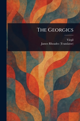 The Georgics - Virgil, and Rhoades, James