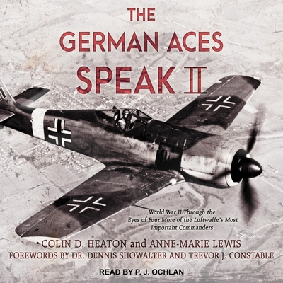 The German Aces Speak II: World War II Through the Eyes of Four More of the Luftwaffe's Most Important Commanders - Ochlan, P J (Read by), and Heaton, Colin D, and Lewis, Anne-Marie