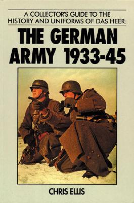 The German Army 1933-45: A Collector's Guide to the History and Uniforms of Das Heer - 1, Chris Ellis -