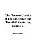 The German Classics of the Nineteenth and Twentieth Centuries, Volume VI