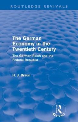 The German Economy in the Twentieth Century (Routledge Revivals): The German Reich and the Federal Republic - Braun, Hans-Joachim