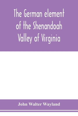 The German element of the Shenandoah Valley of Virginia - Walter Wayland, John