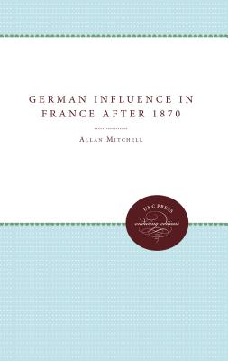 The German Influence in France After 1870: The Formation of the French Republic - Mitchell, Allan