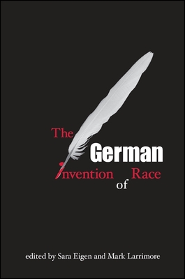 The German Invention of Race - Eigen, Sara (Editor), and Larrimore, Mark (Editor)