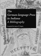 The German-Language Press in Indiana: A Bibliography - Ziegler, James P. (Editor)