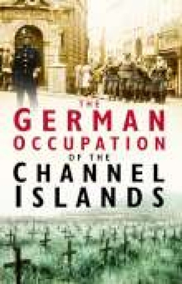The German Occupation of the Channel Islands - Cruickshank, Charles