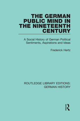 The German Public Mind in the Nineteenth Century: Volume 3 A Social History of German Political Sentiments, Aspirations and Ideas - Hertz, Frederick, and Eyck, Frank (Editor), and Northcott, Eric (Translated by)