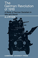 The German Revolution of 1918: A Study of German Socialism in War and Revolt