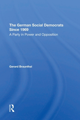 The German Social Democrats Since 1969: A Party In Power And Opposition - Braunthal, Gerard