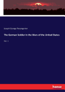 The German Soldier in the Wars of the United States: Vol. 1