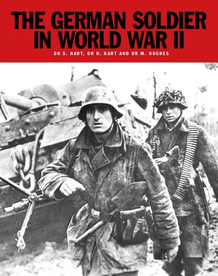The German Soldier in World War II - Hart, Stephen, Dr., and Hart, Russell A., Professor, and Hughes, Matthew, Dr.