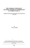 The German Struggle Against Yugoslav Guerrillas in World War II: German Counter-Insurgency in Yugoslavia, 1941-1943