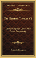The German Theater V2: Containing Don Carlos and Count Benyowsky