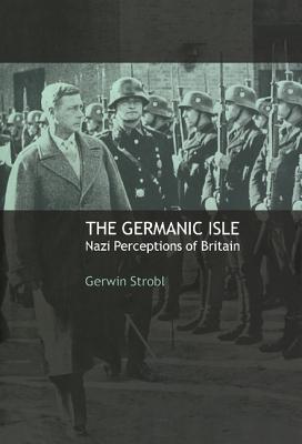 The Germanic Isle: Nazi Perceptions of Britain - Strobl, Gerwin