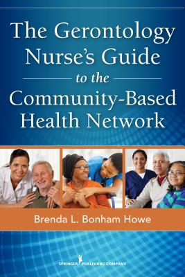 The Gerontology Nurse's Guide to the Community-Based Health Network - Bonham Howe, Brenda L, Msn, RN