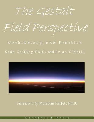 The Gestalt Field Perspective: Methodology and Practice - O'Neill, Brian, President, and Parlett Phd, Malcolm (Introduction by), and Gaffney Phd, Sean