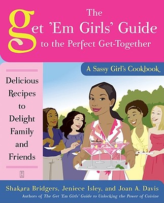 The Get 'em Girls' Guide to the Perfect Get-Together: Delicious Recipes to Delight Family and Friends - Bridgers, Shakara, and Isley, Jeniece, and Davis, Joan A