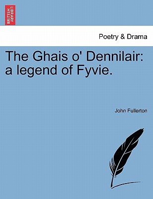 The Ghais O' Dennilair: A Legend of Fyvie. - Fullerton, John