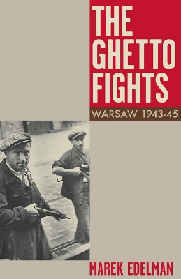 The Ghetto Fights: Warsaw 1943-45 - Edelman, Marek, and Rose, John (Introduction by)