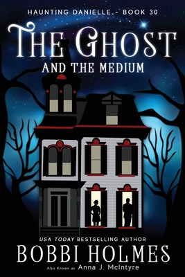 The Ghost and the Medium - Holmes, Bobbi, and McIntyre, Anna J