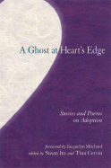 The Ghost at Heart's Edge: Stories and Poems on Adoption - Ito, Susan (Editor), and Cervin, Tina (Editor), and Mitchard, Jacquelyn (Foreword by)