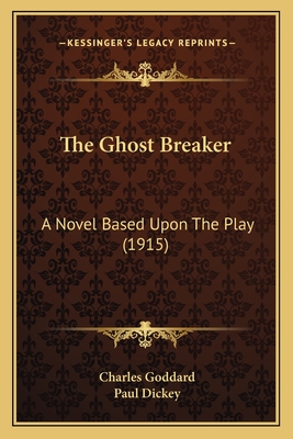 The Ghost Breaker: A Novel Based Upon The Play (1915) - Goddard, Charles, and Dickey, Paul