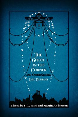 The Ghost in the Corner and Other Stories - Dunsany, Lord, and Joshi, S T (Editor), and Andersson, Martin (Editor)