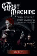 The Ghost in the Machine: Being the First Volume of the Memoirs of Madame Seraphina Fox, Spiritualist, Describing Her Worldly and Otherworldly Experiences