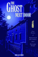 The Ghost Next Door: True Stories of Paranormal Encounters from Everyday People - Morris, Mark Alan