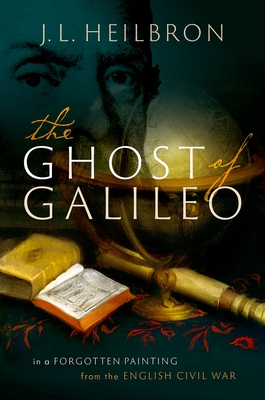 The Ghost of Galileo: In a Forgotten Painting from the English Civil War - Heilbron, J L