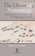 The Ghost of Namamugi: Charles Lenox Richardson and the Anglo-Satsuma War