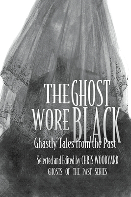 The Ghost Wore Black: Ghastly Tales from the Past - Woodyard, Chris, and Wiesel, Jessica