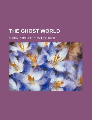 The Ghost World - Dyer, Thomas Firminger Thiselton